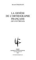 Cover of: La genèse de l'orthographe française ( XIIe-XVIIe siècles )