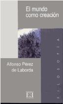 Cover of: El mundo como creación by Alfonso Pérez de Laborda