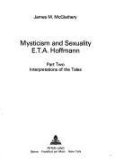 Cover of: Mysticism and sexuality, E.T.A. Hoffmann by James M. McGlathery, James M. McGlathery