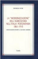 Cover of: La modernizzazione dell'agricoltura nell'Italia postunitaria, 1861-1910: associazioni stampa e cultura agraria