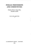 Cover of: Female Friendships and Communities: Charlotte Bronte, George Eliot, Elizabeth Gaskell
