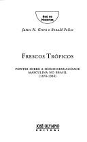 Cover of: Frescos trópicos: fontes sobre a homossexualidade masculina no Brasil, 1870-1980