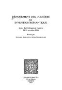 Cover of: Dénouement des Lumières et invention romantique: actes du colloque de Genève, 24-25 novembre 2000