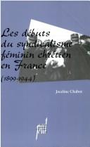 Cover of: Les débuts du syndicalisme féminin chrétien en France, 1899-1944 by Joceline Chabot