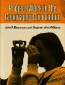 Cover of: Project work in the geography curriculum | John R Beaumont