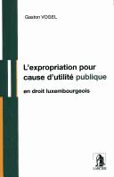 Cover of: L' expropriation pour cause d'utilité publique en droit luxembourgeois by Gaston Vogel