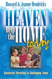 Heaven help the home today by Howard G. Hendricks, Howard Hendricks, Jeanne Hendricks