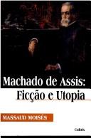 Cover of: Machado de Assis, ficção e utopia by Moisés, Massaud.