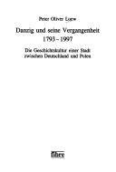 Cover of: Danzig und seine Vergangenheit 1793-1997: die Geschichtskultur einer Stadt zwischen Deutschland und Polen