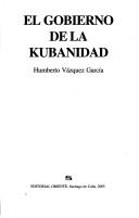 El gobierno de la kubanidad by Humberto Vázquez García