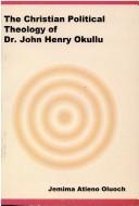 Cover of: The Christian political theology of Dr. John Henry Okullu by Jemima Atieno Oluoch