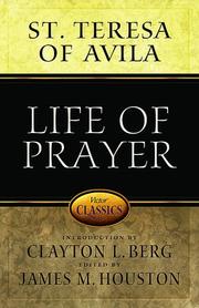 Cover of: A life of prayer: cultivating faith and passion for God from the writings of St. Theresa of Avila