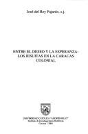 Cover of: Entre el deseo y la esperanza: los jesuitas en la Caracas colonial