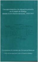 Cover of: Una aproximación a la educación primaria en el estado de Hidalgo durante la revolución mexicana, 1910-1917