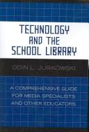 Cover of: Technology and the school library: a comprehensive guide for media specialists and other educators