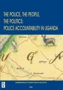 Cover of: The police, the people, the politics: police accountability in Uganda.