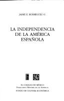 Cover of: La independencia de la América española by Jaime E. Rodríguez O.