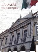 Cover of: La UAEM y sus fuentes: fragmentos de la historia universitaria através de documentos, 1827-1956
