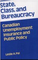 Cover of: State, class and bureaucracy: Canadian unemployment insurance and public policy