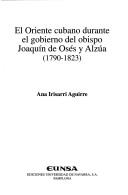 Cover of: El Oriente cubano durante el gobierno del obispo Joaquín de Osés y Alzúa (1790-1823) by Ana Irisarri Aguirre