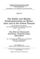 Cover of: Die Städte und Märkte Niederösterreichs im Mittelalter und in der frühen Neuzeit: die Vorträge des 20. Symposions des Niederösterreichischen Instituts für Landeskunde, Zwettl, 3. bis 6. Juli 2000 ; und, Das Bild der Kleinstadt : Ansichten, Veränderungen, Identitäten, und, der 1. Kurztagung des NÖ Instituts für Landeskunde und der NÖ Landesbibliothek, St. Pölten, 23. Mai 2000