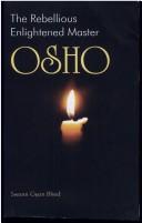 Cover of: The rebellious enlightened master Osho by Jn̄ānabheda Swami