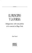 Cover of: El principio y la forma: indagaciones sobre una poética de lo esencial en Hugo Gola