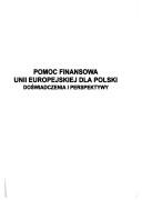 Cover of: Pomoc finansowa Unii Europejskiej dla Polski: doświadczenia i perspektywy