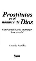 Cover of: Prostitutas en el nombre de Dios: historias íntimas de una mujer "bien casada"