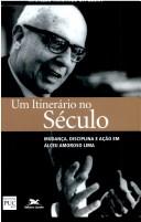 Cover of: Um itinerário no século: mudança, disciplina e ação em Alceu Amoroso Lima