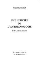 Cover of: Une histoire de l'anthropologie: écoles, auteurs, théories