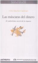 Cover of: Las máscaras del dinero by Celso Sánchez Capdequí