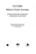 Cover of: TLCUEM México-Unión Europea: políticas agrícolas comparadas y relaciones comerciales