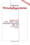 Cover of: Arbeit, Macht, Markt: industrieller Arbeitsmarkt 1900-1929 : Deutschland und Italien im Vergleich
