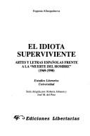 Cover of: El idiota superviviente: artes y letras españolas frente a la "muerte del hombre" (1969-1990)