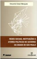 Cover of: Redes sociais, instituições e atores políticos no governo da cidade de São Paulo by Eduardo Cesar Marques