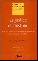 Cover of: La justice et l'histoire: sources judiciaires à l'époque moderne : XVIe, XVIIe, XVIIIe siècles