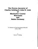 Cover of: The proven ancestry of Charles Gehling & John B. Leist of Manitowoc County, Wisconsin and Baden, Germany by Steven C. Gehling