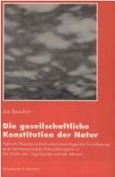 Cover of: Die gesellschaftliche Konstitution der Natur: Helmuth Plessners kritisch-phänomenologische Grundlegung einer hermeneutischen Naturphilosophie in "Die Stufen des Organischen und der Mensch"