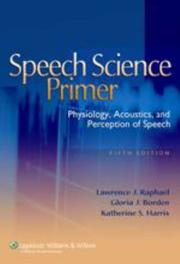 Speech science primer by Lawrence J Raphael, Gloria J. Borden, Katherine S Harris