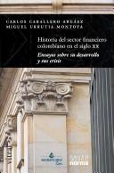 Cover of: Historia del sector financiero colombiano en el siglo XX: ensayos sobre su desarrollo y sus crisis