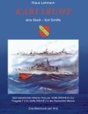 Cover of: Karlsruhe, eine Stadt - fünf Schiffe: vom kaiserlichen Kleinen Kreuzer Karlsruhe (I) zur Fregatte Karlsruhe (V) der deutschen Marine ; eine Bildchronik seit 1912