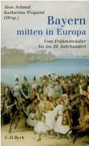Cover of: Bayern mitten in Europa: vom Fr uhmittelalter bis ins 20. Jahrhhundert by 