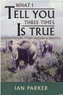 Cover of: What I tell you three times is true: conservation, ivory, history & politics