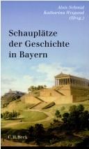 Cover of: Schauplätze der Geschichte in Bayern by herausgegeben von Alois Schmid und Katharina Weigand.
