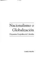 Cover of: Nacionalismo o globalización: disyuntiva geopolítica de Colombia