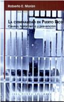 Cover of: La criminalidad en Puerto Rico: causas, tratamiento y prevención