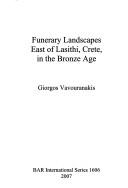 Cover of: Funerary landscapes east of Lasithi, Crete, in the Bronze Age | Giorgos Vavouranakis