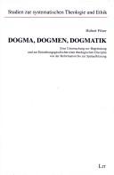 Cover of: Dogma, Dogmen, Dogmatik: eine Untersuchung zur Begründung und zur Entstehungsgeschichte einer theologischen Disziplin von der Reformation bis zur Spätaufklärung