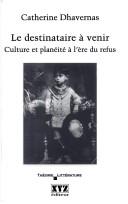 Cover of: Destinataire à venir: Culture et planéité à l'ère by Catherine Dhavernas